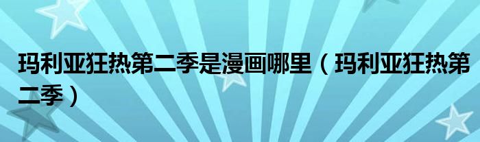 瑪利亞狂熱第二季是漫畫哪里（瑪利亞狂熱第二季）
