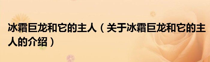 冰霜巨龍和它的主人（關(guān)于冰霜巨龍和它的主人的介紹）
