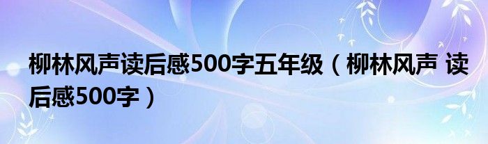 柳林風聲讀后感500字五年級（柳林風聲 讀后感500字）
