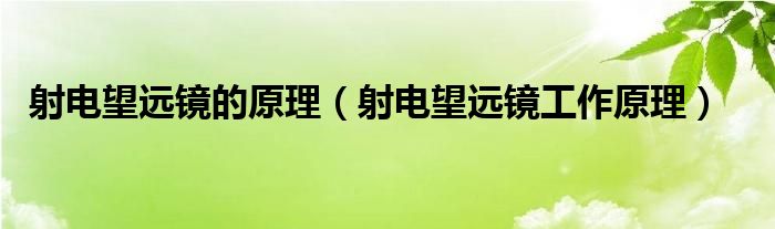 射電望遠(yuǎn)鏡的原理（射電望遠(yuǎn)鏡工作原理）
