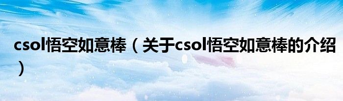 csol悟空如意棒（關(guān)于csol悟空如意棒的介紹）