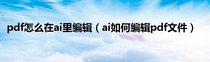 pdf怎么在ai里編輯（ai如何編輯pdf文件）