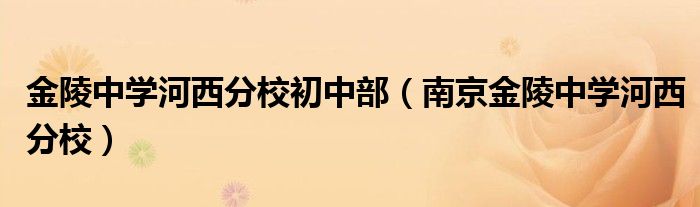 金陵中學(xué)河西分校初中部（南京金陵中學(xué)河西分校）