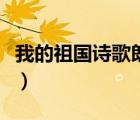 我的祖國詩歌朗誦稿件（我的祖國詩歌朗誦稿）