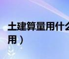 土建算量用什么軟件（土建算量軟件哪個(gè)好使用）