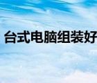 臺(tái)式電腦組裝好還是整機(jī)好（臺(tái)式電腦組裝）