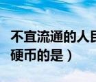 不宜流通的人民幣硬幣是指（下列不屬于流通硬幣的是）