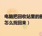 電腦把回收站里的刪除怎么找回（電腦回收站的東西刪除了怎么找回來）