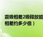 震級(jí)相差2級(jí)釋放能量相差多少倍（震級(jí)相差一級(jí) 釋放能量相差約多少倍）