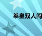 拳皇雙人闖關(guān)視頻（拳皇雙人闖關(guān)）