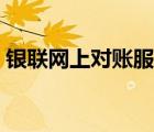銀聯(lián)網(wǎng)上對(duì)賬服務(wù)系統(tǒng)（銀聯(lián)商務(wù)對(duì)賬平臺(tái)）