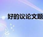 好的議論文題目模板（好的議論文題目）