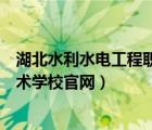 湖北水利水電工程職業(yè)技術(shù)學(xué)院官網(wǎng)（湖北水利水電職業(yè)技術(shù)學(xué)校官網(wǎng)）