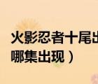 火影忍者十尾出現(xiàn)在哪一集（火影忍者十尾在哪集出現(xiàn)）