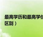 最高學歷和最高學位有啥區(qū)別呢（最高學歷和最高學位有啥區(qū)別）