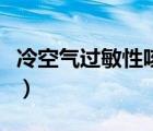 冷空氣過敏性咳嗽的癥狀（過敏性咳嗽的癥狀）