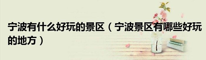 寧波有什么好玩的景區(qū)（寧波景區(qū)有哪些好玩的地方）