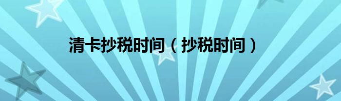清卡抄稅時間（抄稅時間）
