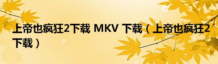 上帝也瘋狂2下載 MKV 下載（上帝也瘋狂2下載）