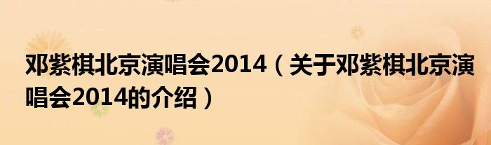 鄧紫棋北京演唱會(huì)2014（關(guān)于鄧紫棋北京演唱會(huì)2014的介紹）