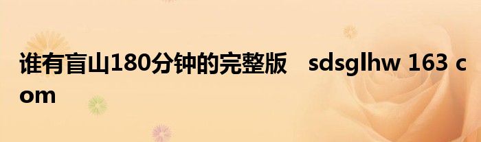 誰有盲山180分鐘的完整版 sdsglhw 163 com