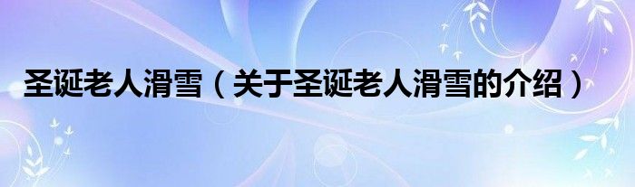 圣誕老人滑雪（關(guān)于圣誕老人滑雪的介紹）