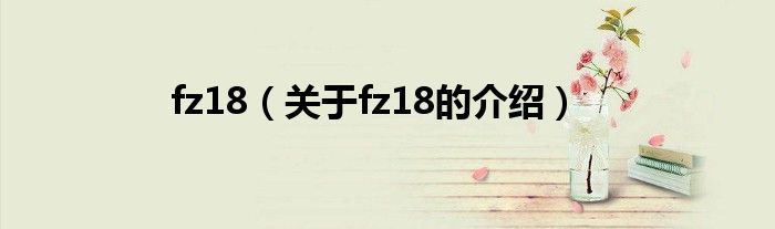 fz18（關(guān)于fz18的介紹）