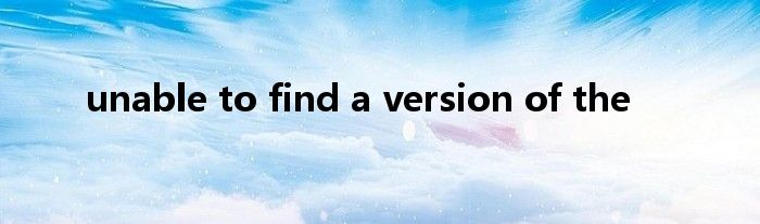 unable to find a version of the