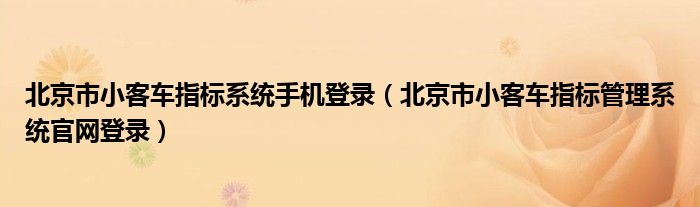 北京市小客車指標系統(tǒng)手機登錄（北京市小客車指標管理系統(tǒng)官網(wǎng)登錄）