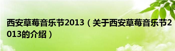 西安草莓音樂節(jié)2013（關(guān)于西安草莓音樂節(jié)2013的介紹）