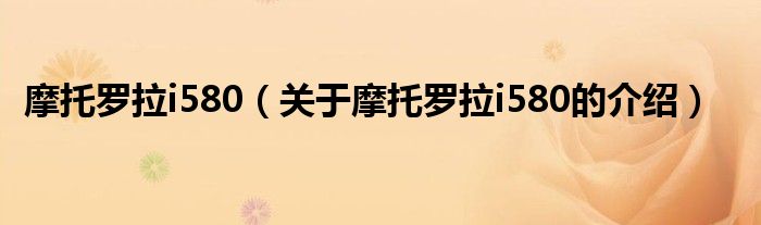 摩托羅拉i580（關于摩托羅拉i580的介紹）