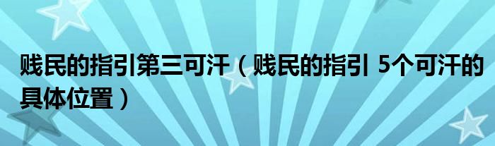 賤民的指引第三可汗（賤民的指引 5個(gè)可汗的具體位置）