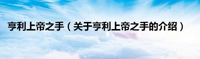 亨利上帝之手（關(guān)于亨利上帝之手的介紹）