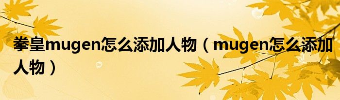 拳皇mugen怎么添加人物（mugen怎么添加人物）