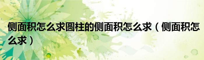 側(cè)面積怎么求圓柱的側(cè)面積怎么求（側(cè)面積怎么求）