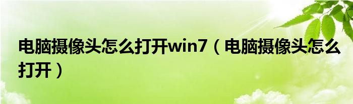 電腦攝像頭怎么打開win7（電腦攝像頭怎么打開）