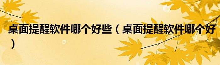 桌面提醒軟件哪個好些（桌面提醒軟件哪個好）