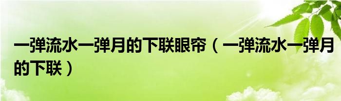 一彈流水一彈月的下聯(lián)眼簾（一彈流水一彈月的下聯(lián)）