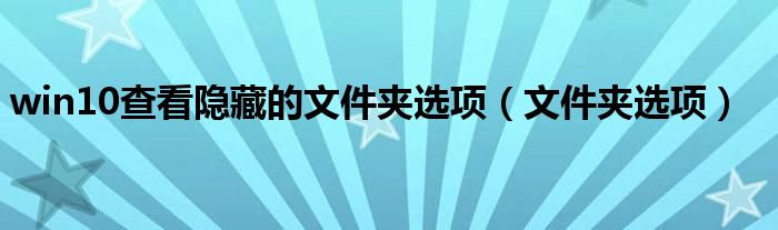 win10查看隱藏的文件夾選項（文件夾選項）