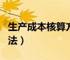 生產(chǎn)成本核算方法計(jì)算公式（生產(chǎn)成本核算方法）