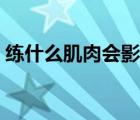 練什么肌肉會影響長高（練肌肉會影響長高）