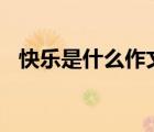 快樂是什么作文600字（快樂是什么作文）