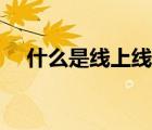 什么是線上線下主播（什么是線上線下）