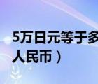 5萬日元等于多少人民幣（50萬日元等于多少人民幣）