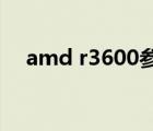 amd r3600參數(shù)（amd3600 cpu參數(shù)）