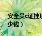 安全員c證掛項(xiàng)目多少錢(qián)（安全員c證能掛多少錢(qián)）