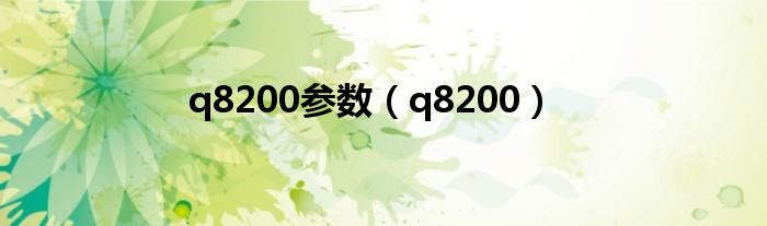 q8200參數(shù)（q8200）