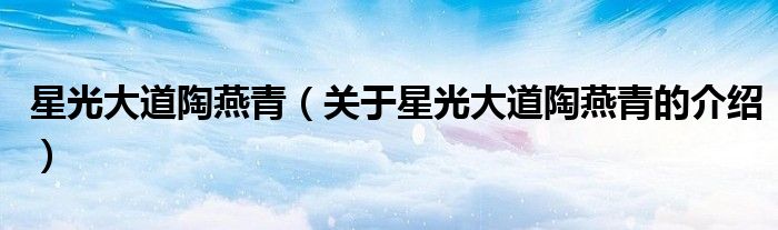 星光大道陶燕青（關(guān)于星光大道陶燕青的介紹）