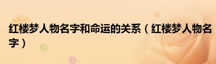 紅樓夢人物名字和命運的關系（紅樓夢人物名字）