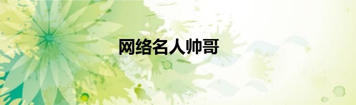 網(wǎng)絡(luò)名人帥哥